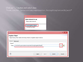 Click on "..." button and select class
"com.techm.javacustomcomponents.UsingSingletonObject"
 