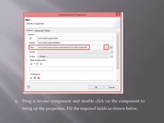  Drag a invoke component and double click on the component to
bring up the properties. Fill the required fields as shown below.
 