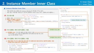 2. Instance Member Inner Class
9. Inner Class
• 객체 내부에 있는 클래스로 Instance Member의 특성을 가지고 있다.
• 모든 접근 지정자를 사용 할 수 있으며 실제로는 O...