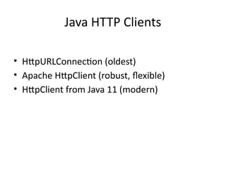 Java HTTP Clients
• HttpURLConnection (oldest)
• Apache HttpClient (robust, flexible)
• HttpClient from Java 11 (modern)
 