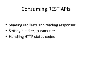 Consuming REST APIs
• Sending requests and reading responses
• Setting headers, parameters
• Handling HTTP status codes
 