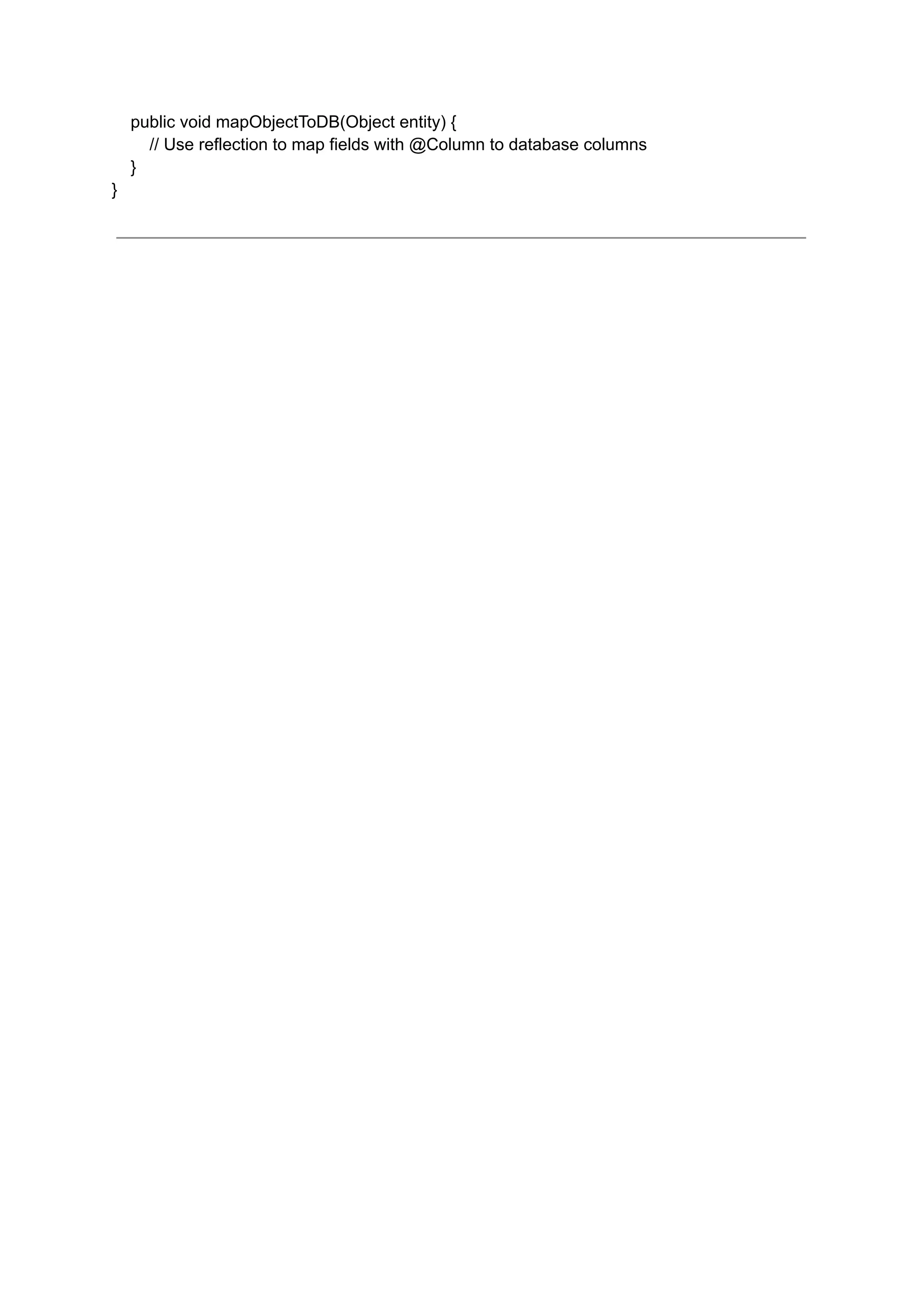 public void mapObjectToDB(Object entity) { // Use reflection to map fields with @Column to database columns } } 