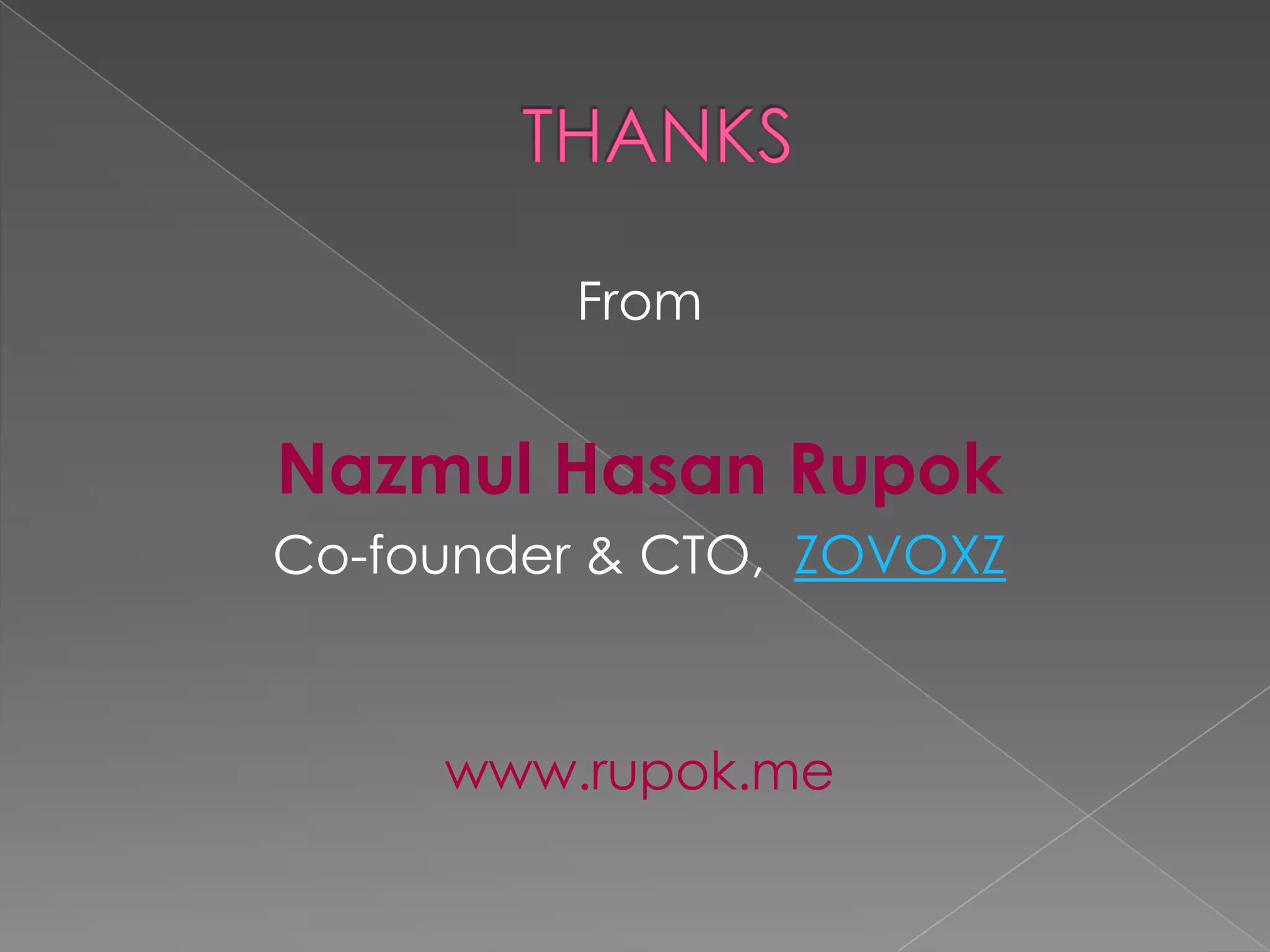 From Nazmul Hasan Rupok Co-founder & CTO, ZOVOXZ www.rupok.me 
