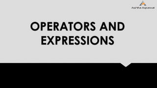 OPERATORS AND
EXPRESSIONS
 