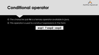 Conditional operator
 The character pair ?: is a ternary operator available in java.
 This operator is sued to construct expressions in the form
exp1 ? exp2 : exp3
 