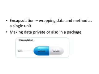 • Encapsulation – wrapping data and method as
a single unit
• Making data private or also in a package
 