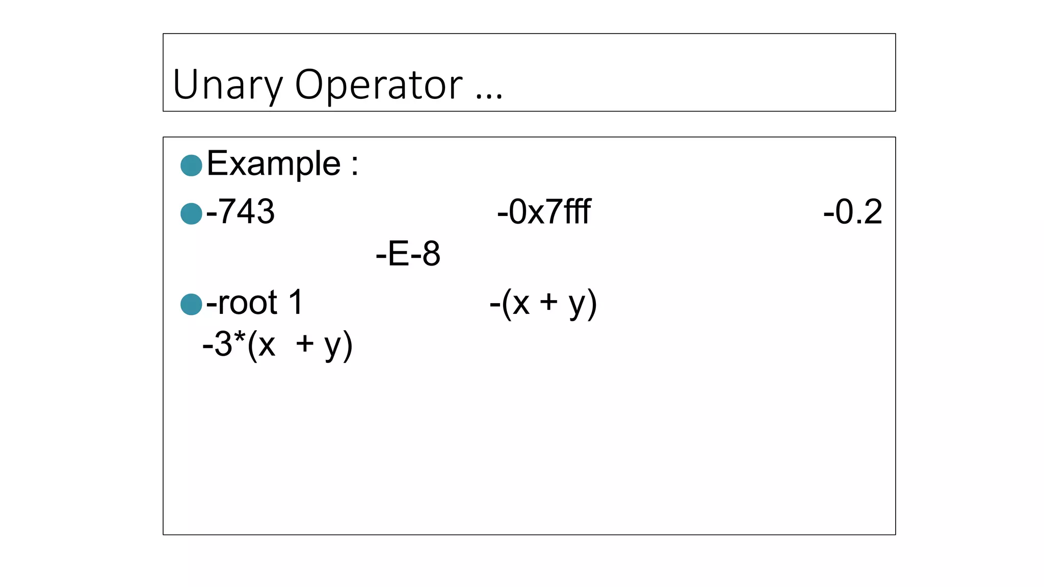 Unary Operator …
●Example :
●-743 -0x7fff -0.2
-E-8
-(x + y)
●-root 1
-3*(x + y)
 