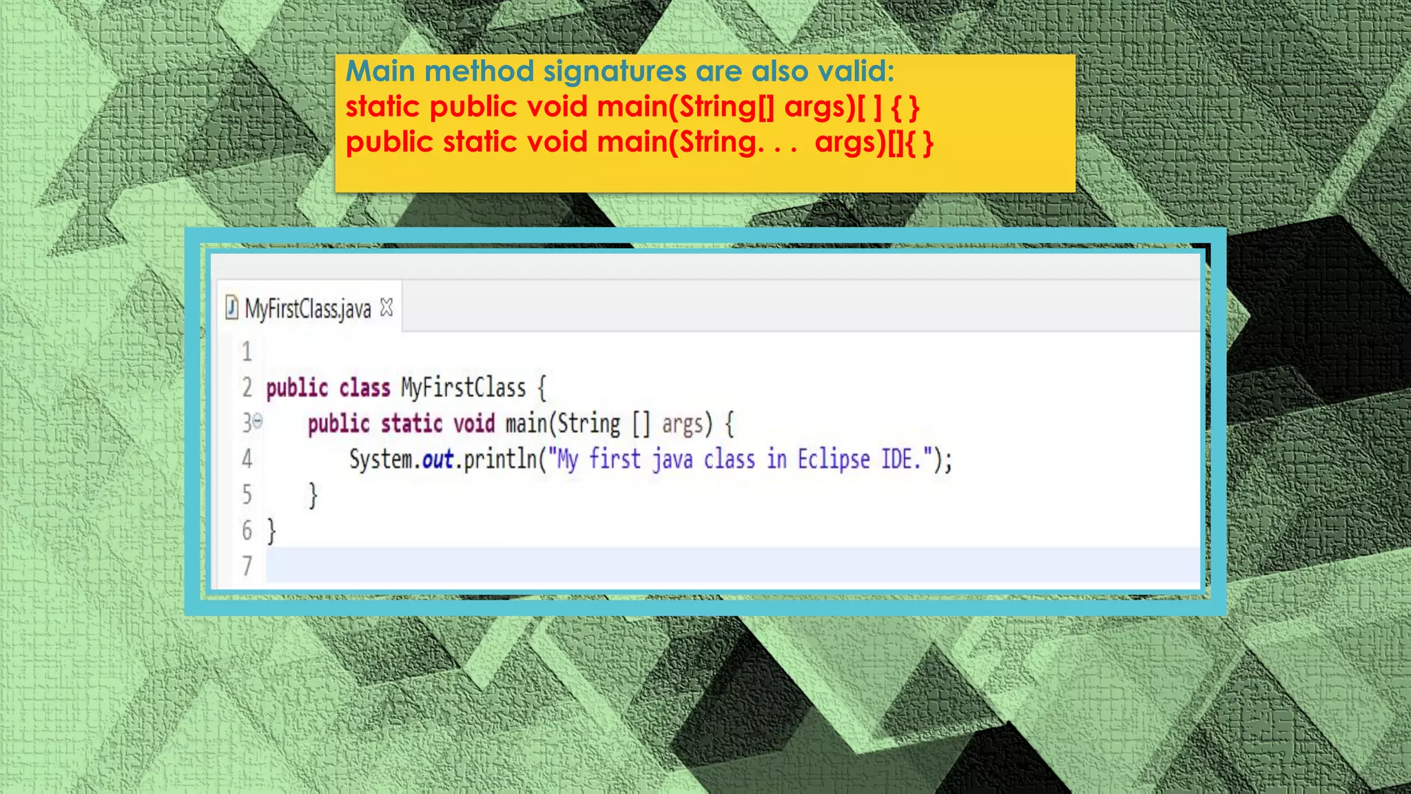 Main method signatures are also valid: static public void main(String[] args)[ ] { } public static void main(String. . . args)[]{ } 