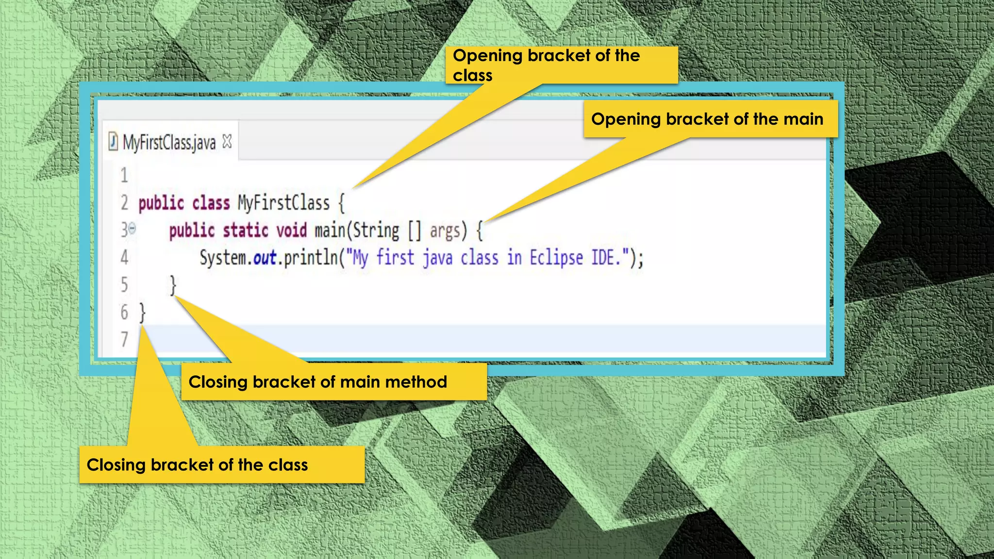 Closing bracket of main method Closing bracket of the class Opening bracket of the class Opening bracket of the main 