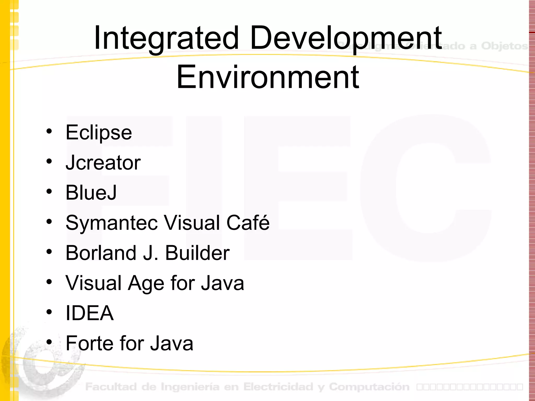 Integrated Development Environment Eclipse Jcreator BlueJ Symantec Visual Café Borland J. Builder Visual Age for Java IDEA Forte for Java 