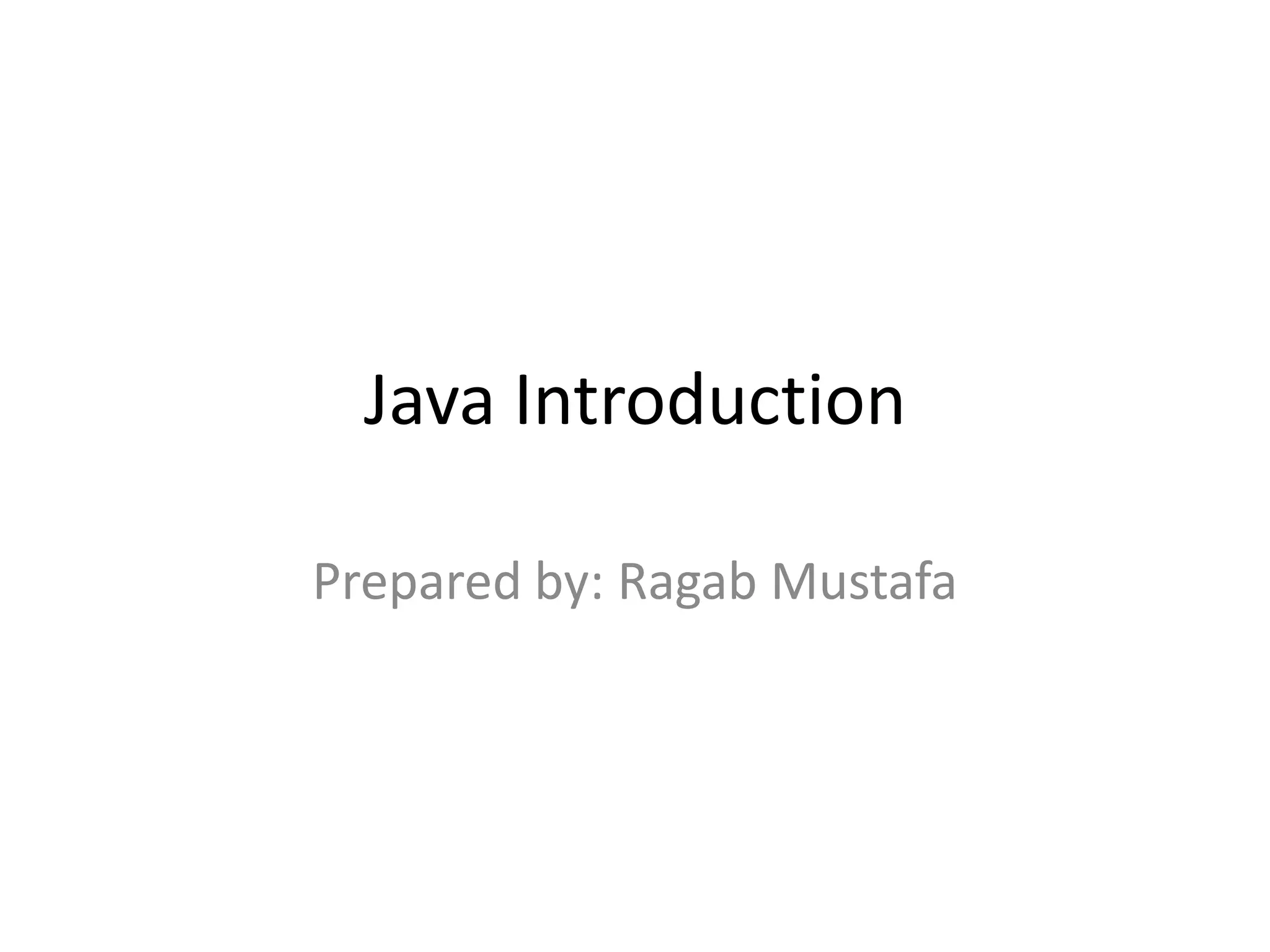 Java Introduction

Prepared by: Ragab Mustafa
 