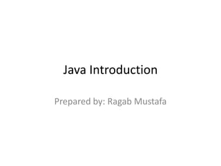 Java Introduction

Prepared by: Ragab Mustafa
 