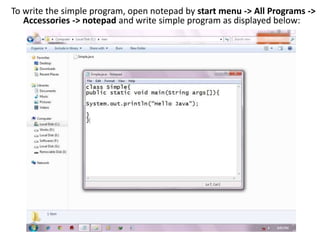 To write the simple program, open notepad by start menu -> All Programs ->
Accessories -> notepad and write simple program as displayed below:
 
