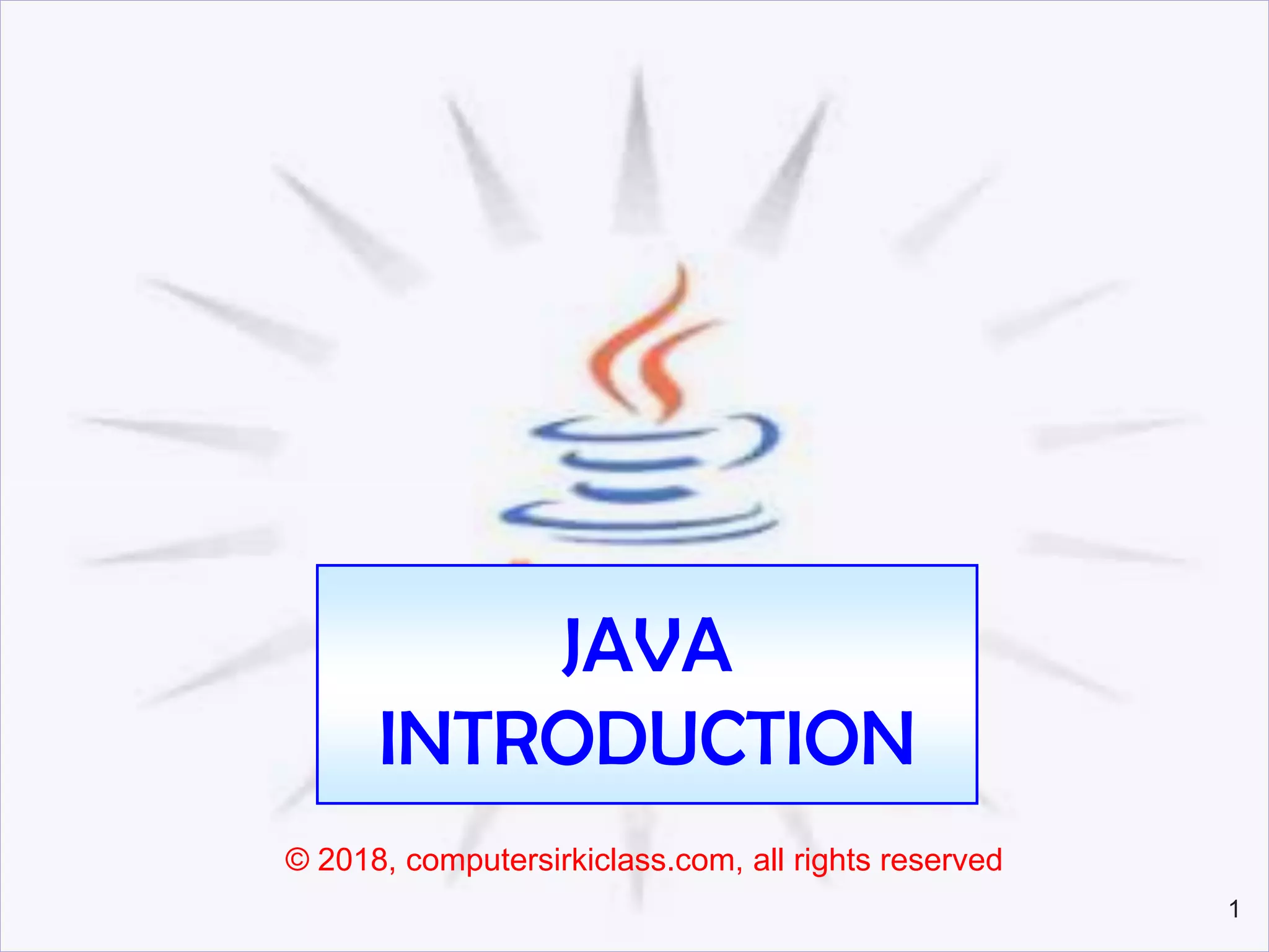 1
JAVA
INTRODUCTION
© 2018, computersirkiclass.com, all rights reserved
 