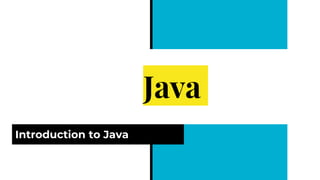 Java
Introduction to Java
 