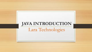 JAVA INTRODUCTION
Lara Technologies
 