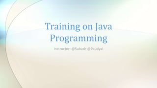 Instructor: @Subash @Paudyal
Training on Java
Programming
 
