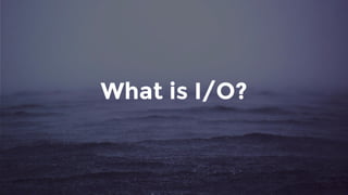 What is I/O?
 