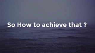 So How to achieve that ?
 