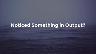 Noticed Something in Output?
 