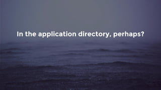 In the application directory, perhaps?
 