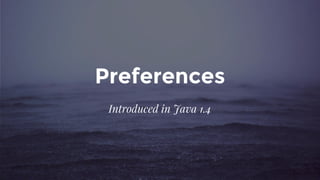 Preferences
Introduced in Java 1.4
 
