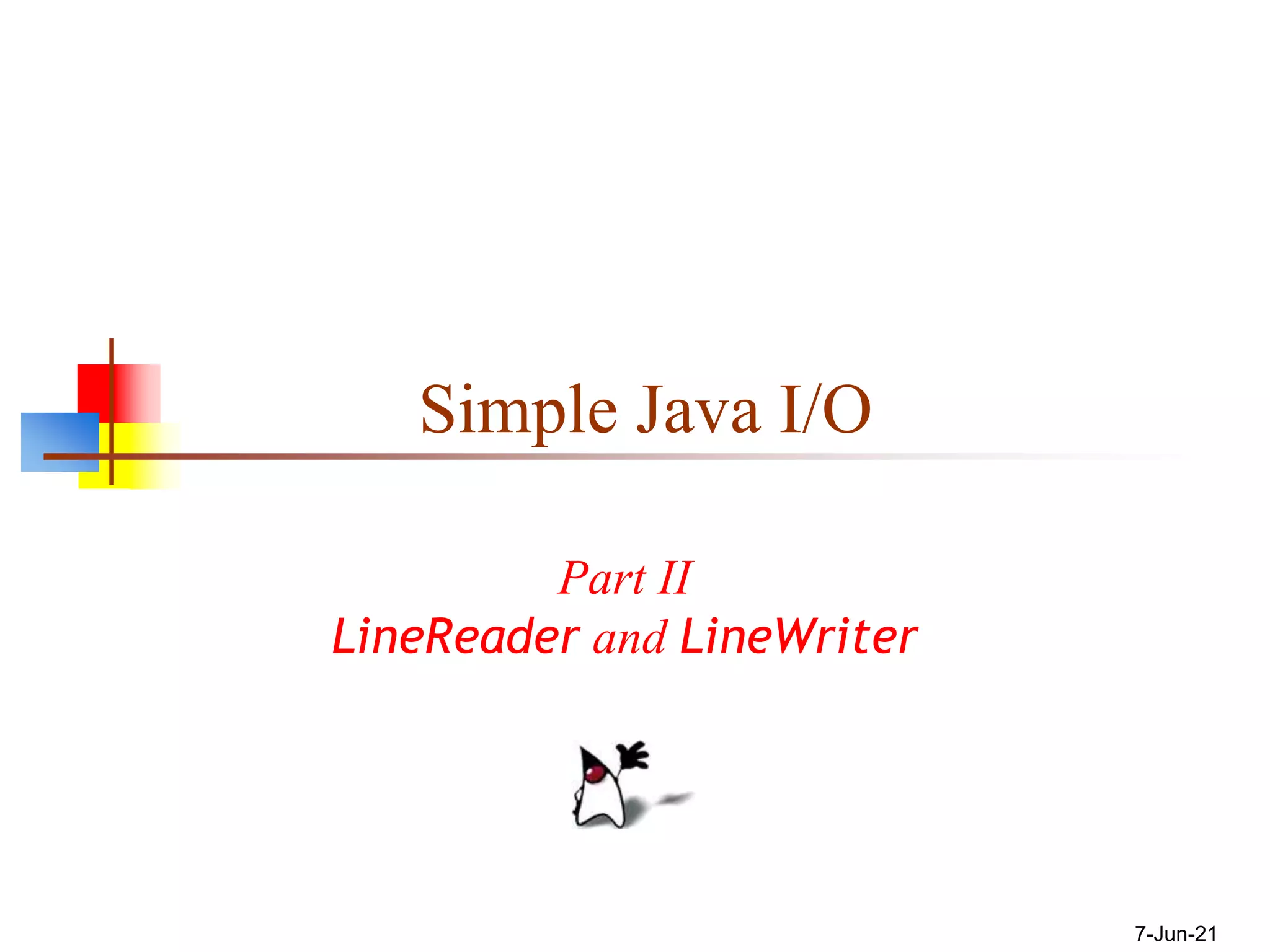 7-Jun-21
Simple Java I/O
Part II
LineReader and LineWriter
 