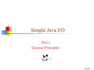 7-Jun-21
Simple Java I/O
Part I
General Principles
 