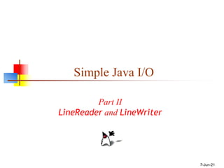 7-Jun-21
Simple Java I/O
Part II
LineReader and LineWriter
 
