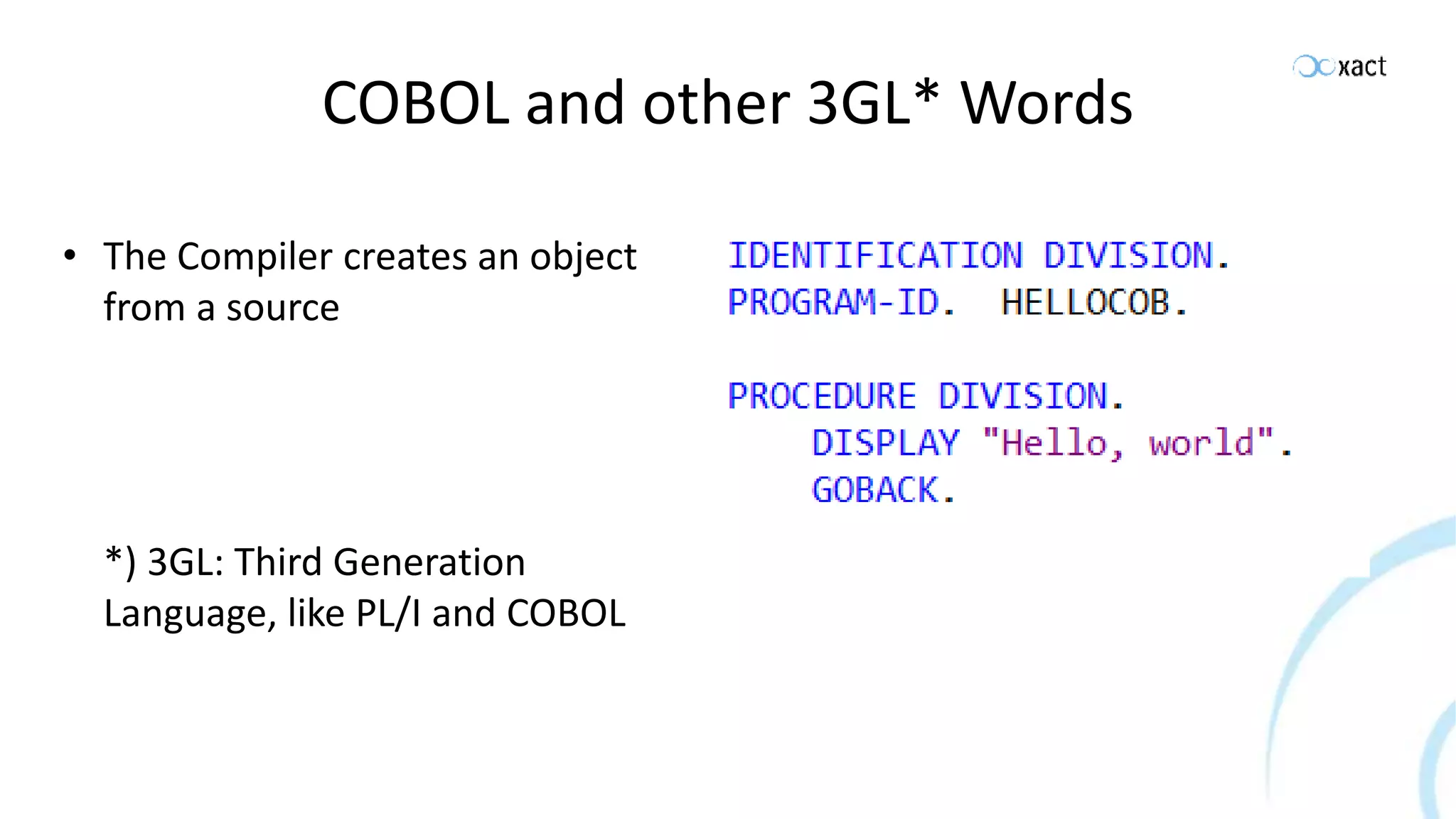 COBOL and other 3GL* Words • The Compiler creates an object from a source *) 3GL: Third Generation Language, like PL/I and COBOL 