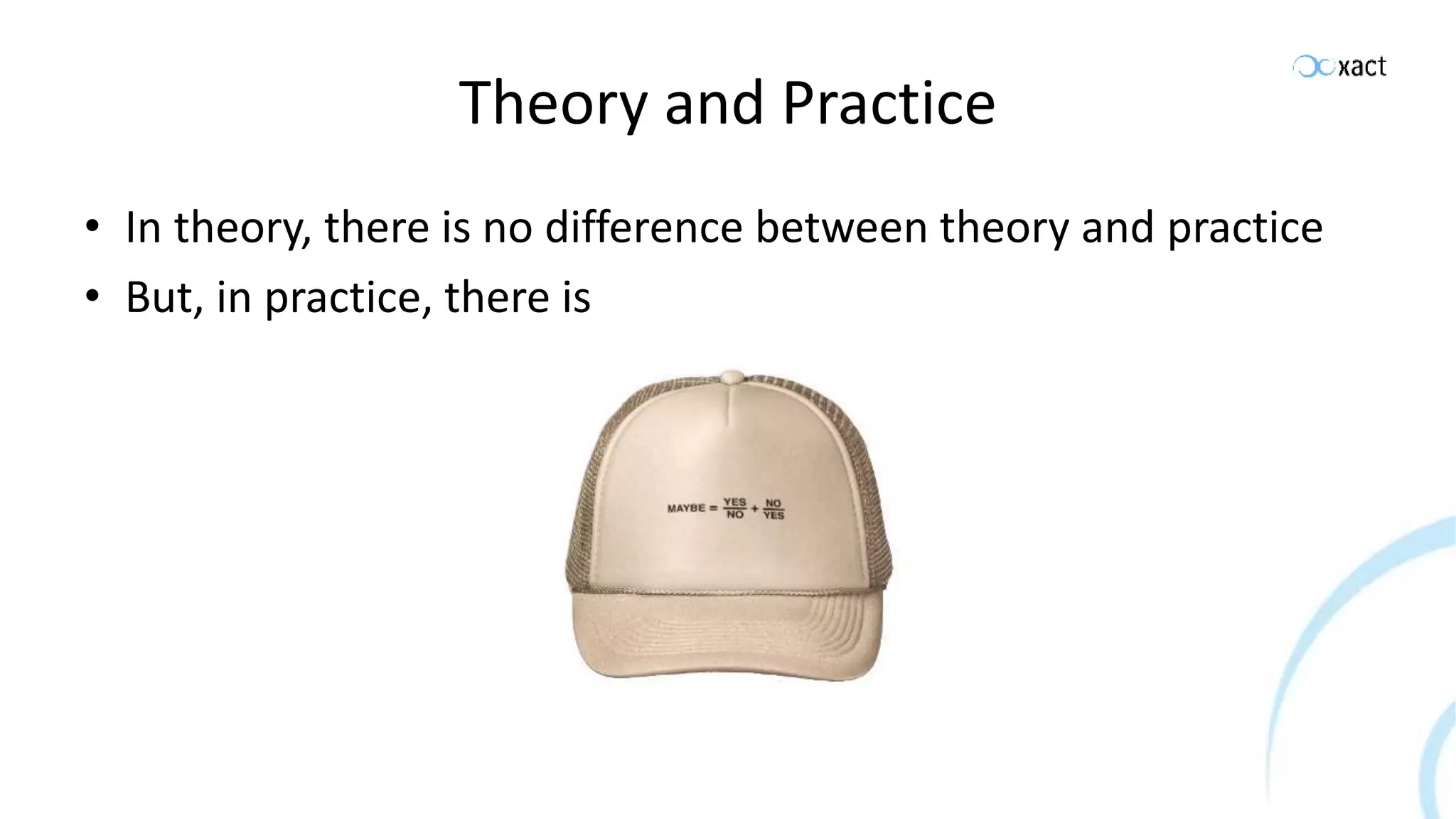 Theory and Practice • In theory, there is no difference between theory and practice • But, in practice, there is 