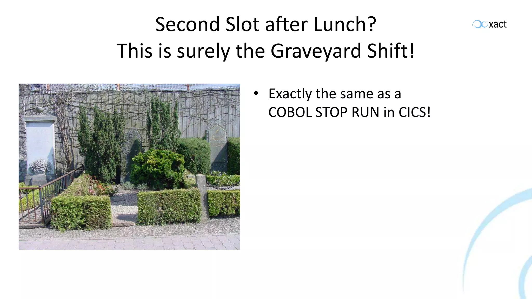 Second Slot after Lunch? This is surely the Graveyard Shift! • Exactly the same as a COBOL STOP RUN in CICS! 