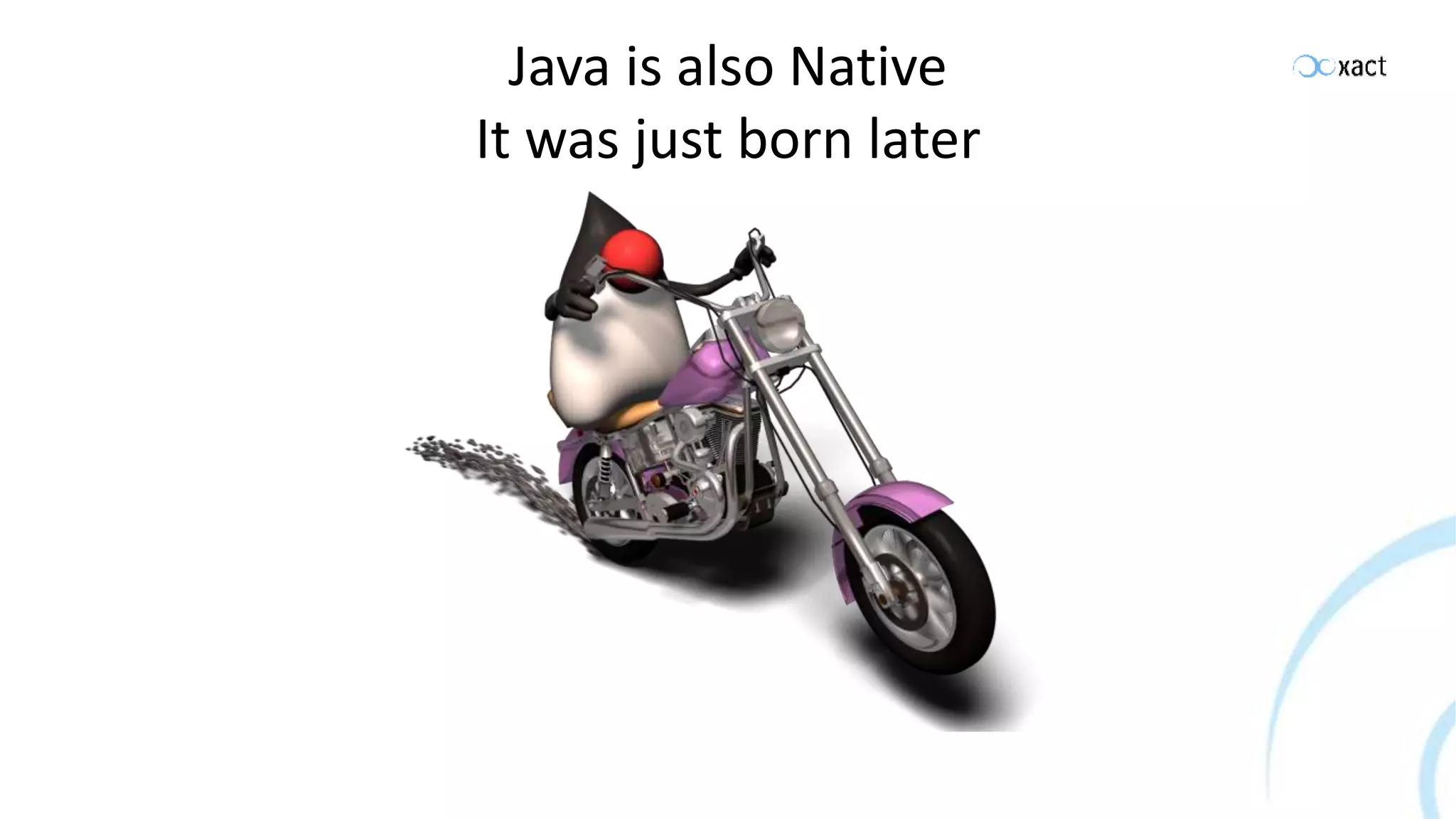Java is also Native It was just born later 