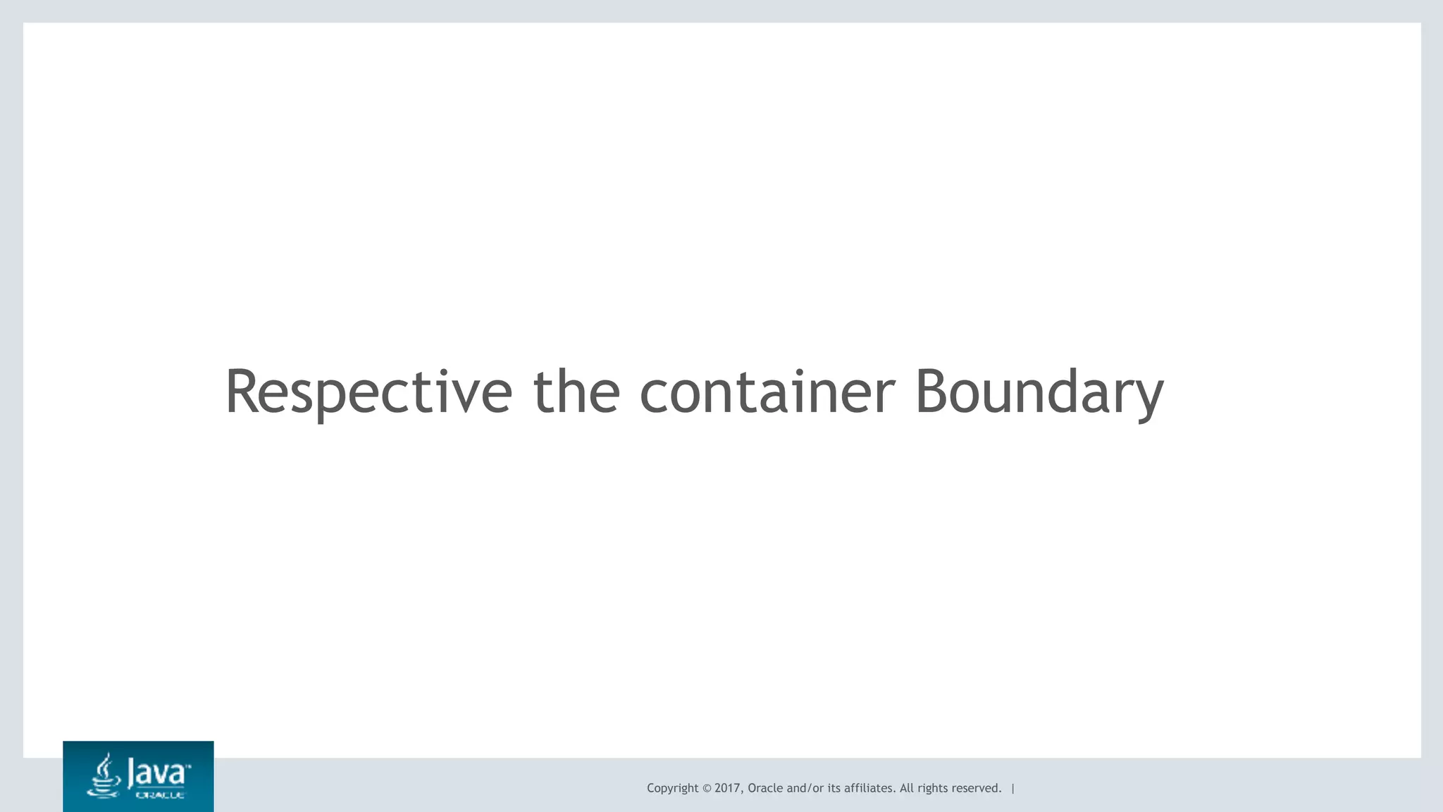 Copyright © 2017, Oracle and/or its affiliates. All rights reserved. |
Respective the container Boundary
 