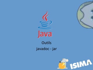 Outils
javadoc - jar
 
