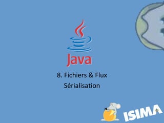8. Fichiers & Flux
Sérialisation
 
