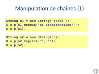 Manipulation de chaînes (1)
40
String s1 = new String("essai");
S.o.p(s1.concat("de concatenation"));
S.o.p(s1);
String s2...