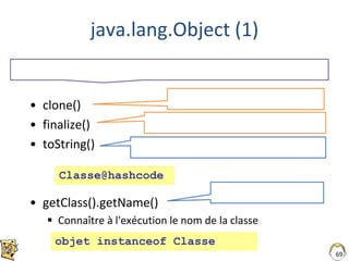 java.lang.Object (1)
• clone()
• finalize()
• toString()
• getClass().getName()
 Connaître à l'exécution le nom de la cla...