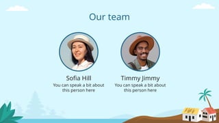 Sofia Hill
Our team
Timmy Jimmy
You can speak a bit about
this person here
You can speak a bit about
this person here
 