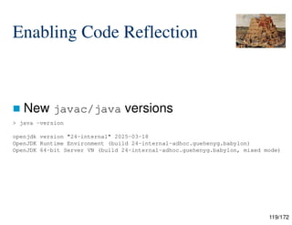 119/172
Enabling Code Reflection
 New javac/java versions
> java -version
openjdk version "24-internal" 2025-03-18
OpenJDK Runtime Environment (build 24-internal-adhoc.guehenyg.babylon)
OpenJDK 64-bit Server VN (build 24-internal-adhoc.guehenyg.babylon, mixed mode)
 