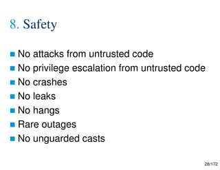 28/172
8. Safety
 No attacks from untrusted code
 No privilege escalation from untrusted code
 No crashes
 No leaks
 No hangs
 Rare outages
 No unguarded casts
 