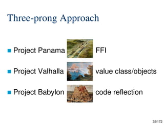 35/172
Three-prong Approach
 Project Panama FFI
 Project Valhalla value class/objects
 Project Babylon code reflection
 