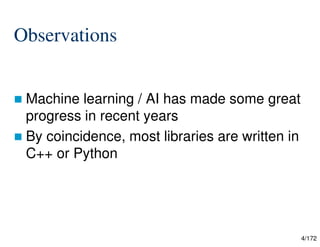 4/172
Observations
 Machine learning / AI has made some great
progress in recent years
 By coincidence, most libraries are written in
C++ or Python
 