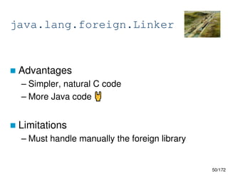 50/172
java.lang.foreign.Linker
 Advantages
– Simpler, natural C code
– More Java code
 Limitations
– Must handle manually the foreign library
 