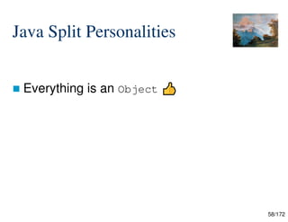 58/172
Java Split Personalities
 Everything is an Object


 