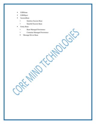  EJBHome
 EJBObject
 SessionBean
 Stateless Session Bean
 Statefull Session Bean
 Entity Bean
 Bean Managed Persistence
 Container Managed Persistence
 Message Driver Bean
 