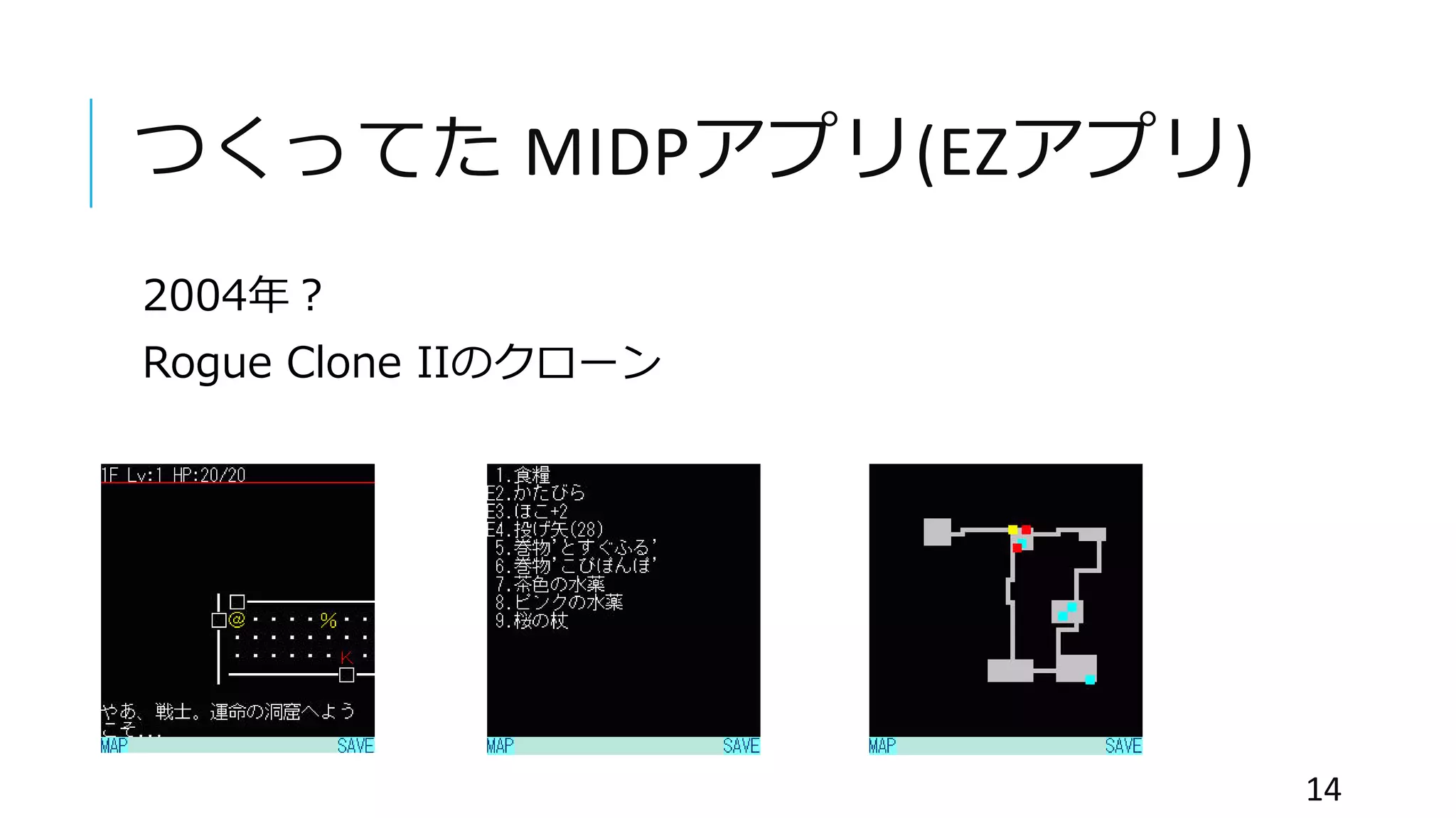 つくってた MIDPアプリ(EZアプリ)
2004年？
Rogue Clone IIのクローン
14
 