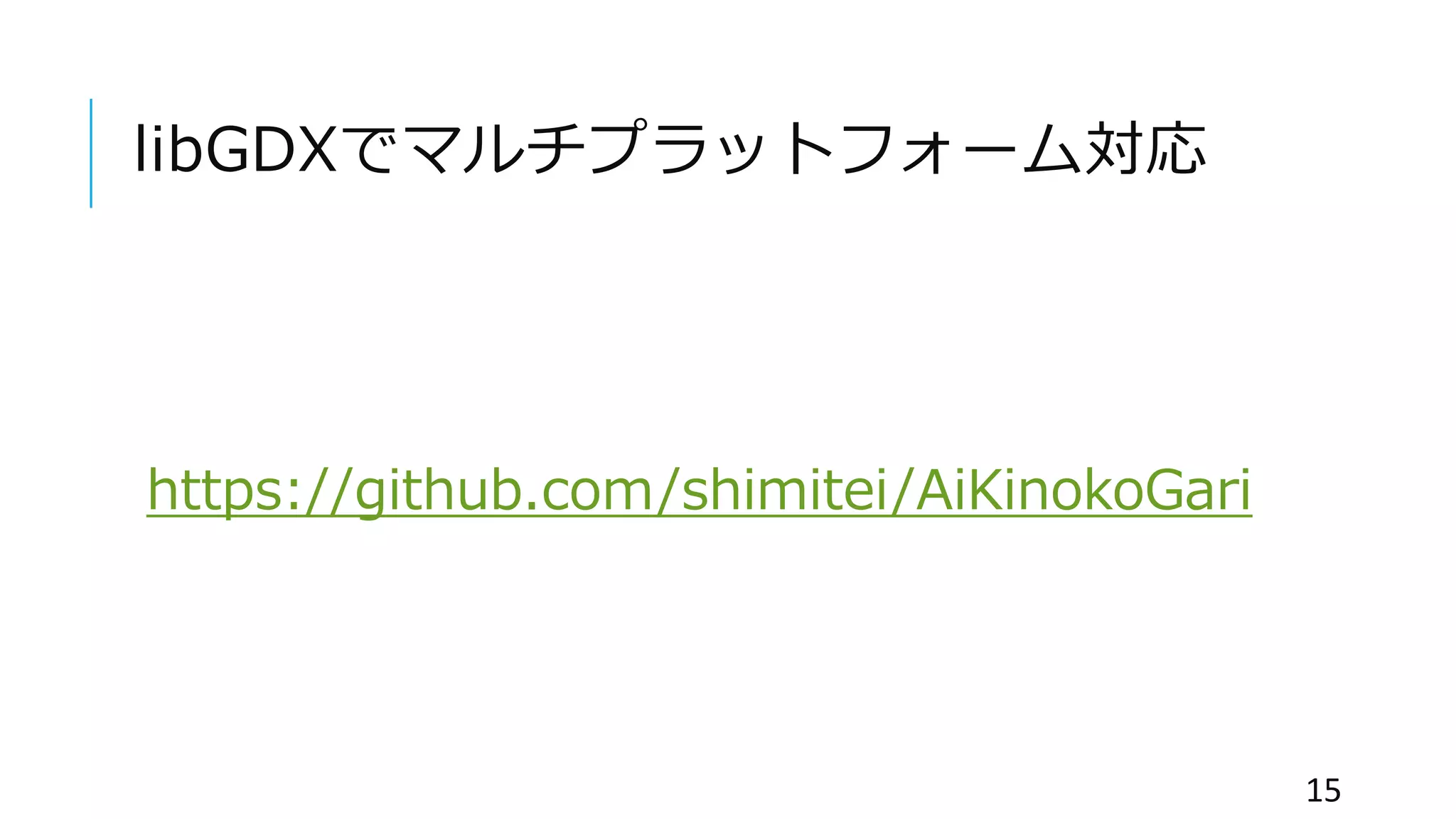 libGDXでマルチプラットフォーム対応
https://github.com/shimitei/AiKinokoGari
15
 