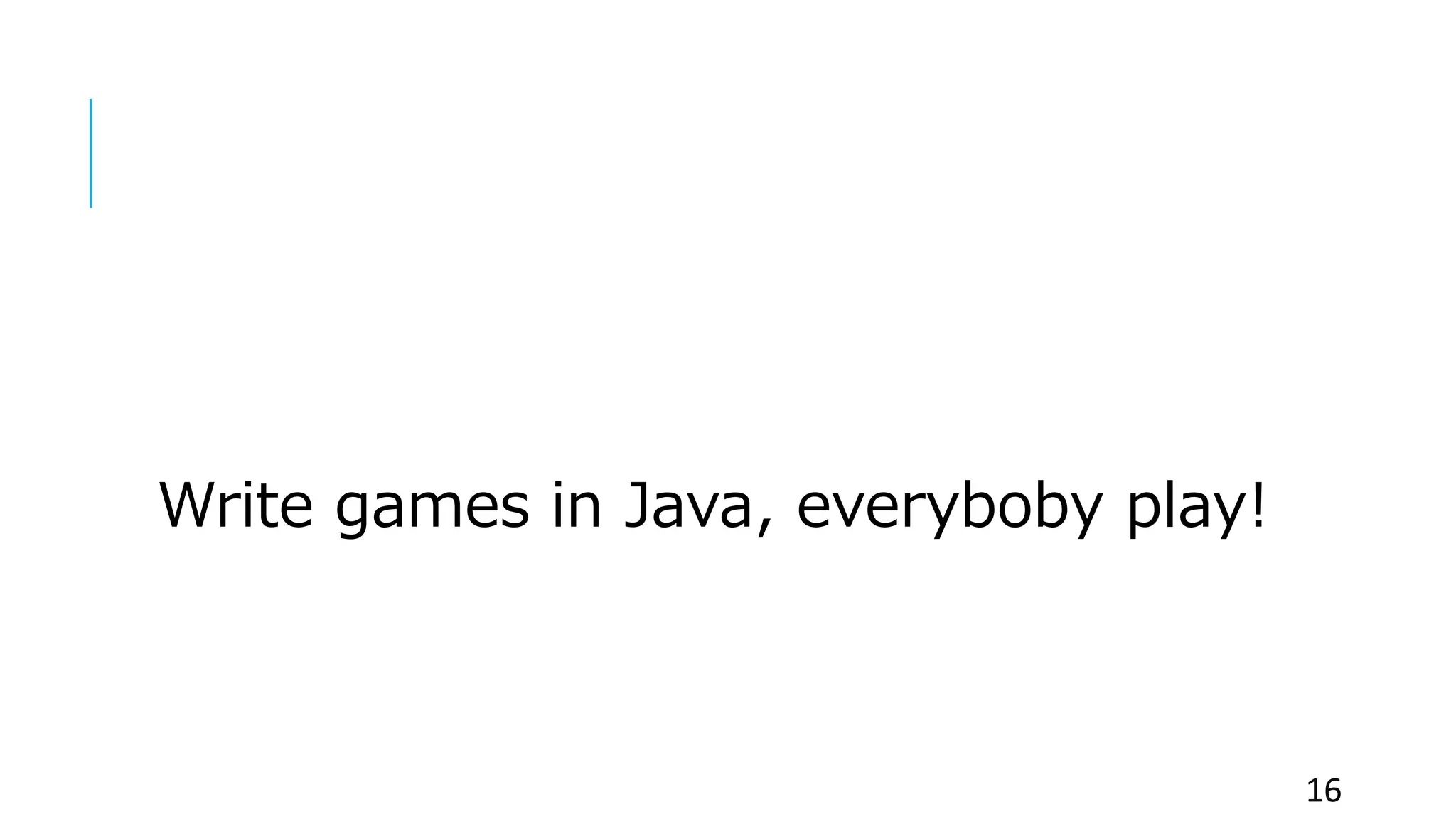 Write games in Java, everyboby play!
16
 