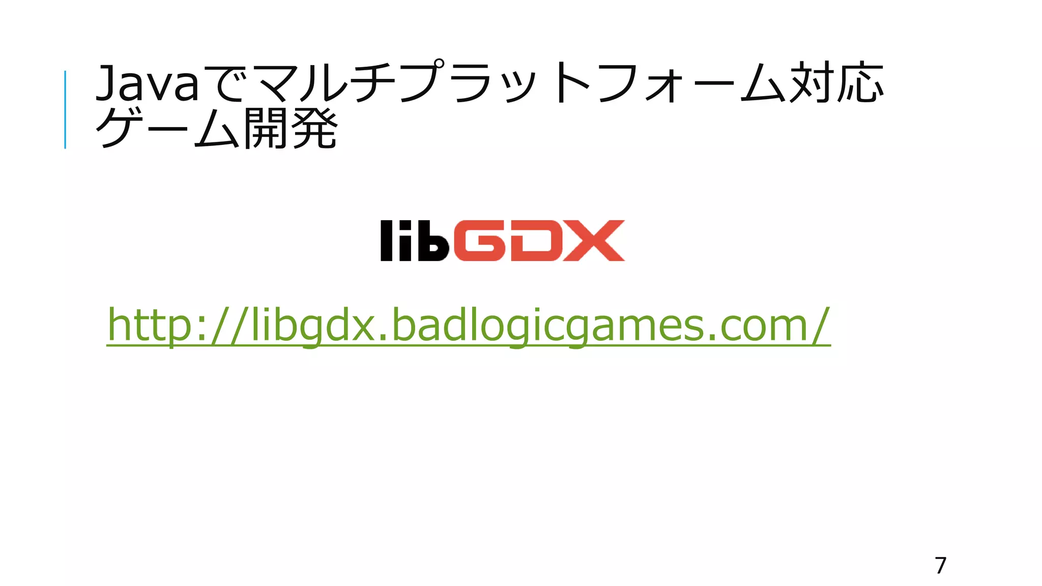 Javaでマルチプラットフォーム対応
ゲーム開発
http://libgdx.badlogicgames.com/
7
 
